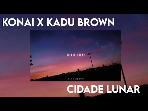Konai X Kadu Brown - Cidade Lunar ~ Letra