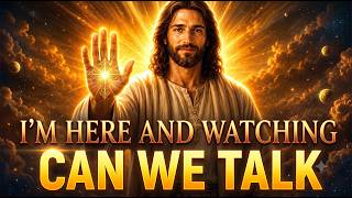GOD SAYS - I'M HERE AND WATCHING CAN WE TALK... GOD MESSAGE FOR YOU TODAY  Jesus_Speaks | God Says