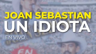 Joan Sebastian - Un Idiota (En Vivo) (Audio Oficial)