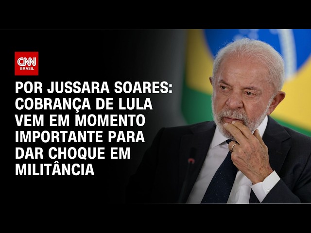 Análise: Cobrança de Lula vem em momento importante para dar choque em militância | AGORA CNN