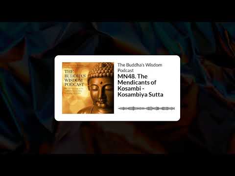 MN48. The Mendicants of Kosambi - Kosambiya Sutta | The Buddha’s Wisdom Podcast