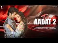 TERI AADAT 2 OFFICIAL VIDEO ABHI DUTT SIDDHARTH NIGAM ANUSHKA SEN MK BLIVE BLIVE MUSIC