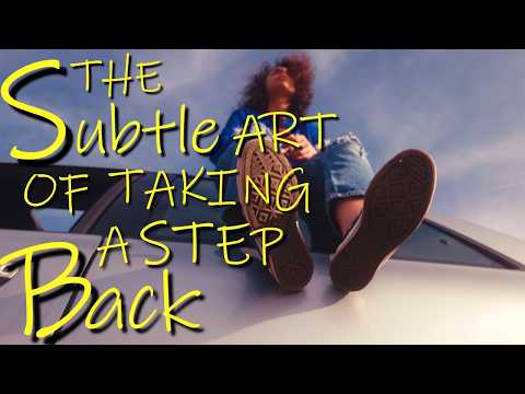The Subtle Art of Taking a Step Back