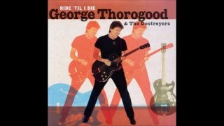 George Thorogood &amp; the Destroyers - You Don&#39;t Love Me, You Don&#39;t Care