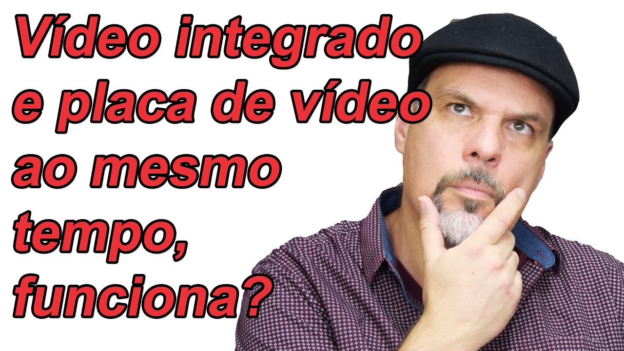 Dá para usar vídeo integrado e placa de vídeo ao mesmo tempo?