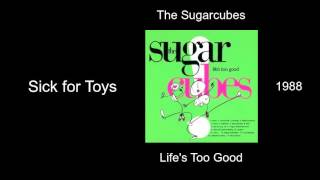 The Sugarcubes - Sick for Toys - Life&#39;s Too Good [1988]