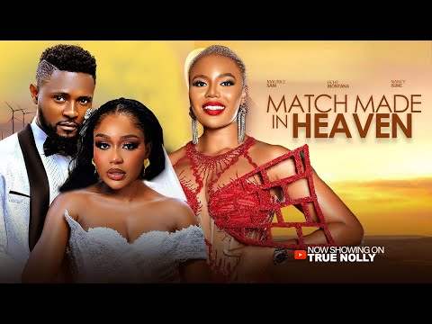 MATCH MADE IN HEAVEN - - (NEW MOVIE) - UCHE MONTANA, CHIDI DIKE - 2025 LATEST EXCLUSIVE MOVIES