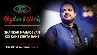 Shankar Mahadevan | Koi Kahe Kehta Rahe | Rhythm &amp; Words | God Gifted Cameras |