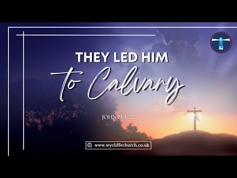 They led Him to Calvary (John 19: 1-22)