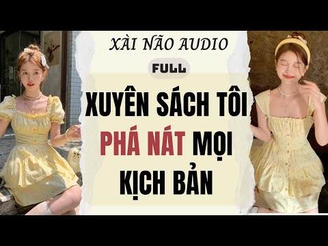 Full audio| XUYÊN SÁCH TÔI PHÁ NÁT MỌI KỊCH BẢN | Xài Não Audio #truyenaudio #audio
