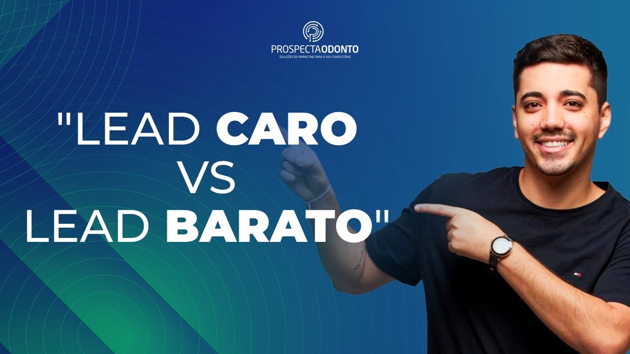 Marketing Digital Para Dentistas - Lead Caro X Lead Barato - Descubra o Que Realmente Importa