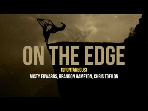 On The Edge (Spontaneous/Prophetic) Misty Edwards, Brandon Hampton, and Chris Tofilon