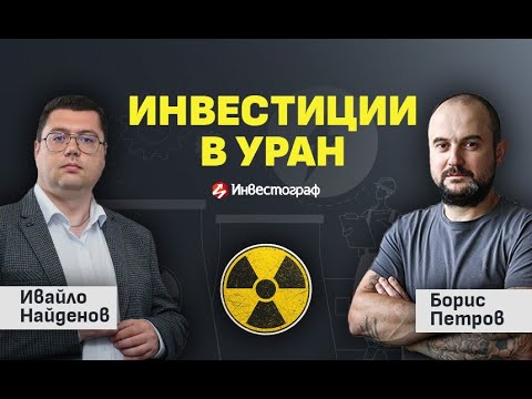 Инвестиции в уран и ядрен горивен цикъл с Ивайло Найденов