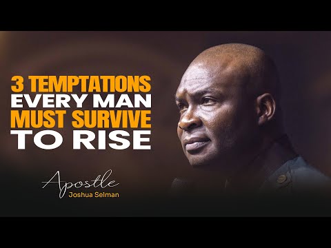 3 TEMPTATIONS EVERY MAN MUST SURVIVE TO RISE - APOSTLE JOSHUA SELMAN