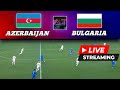 🔴[LIVE] Azerbaijan vs Bulgaria | International Friendly 2024 | Full Match Streaming