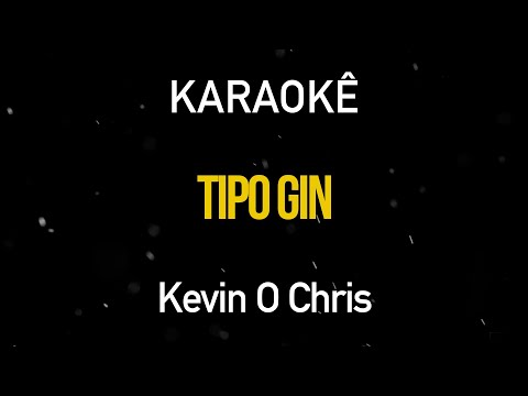 Tipo Gin - Kevin O Chris (Karaokê Version)