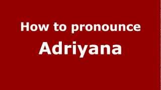 How to pronounce Adriyana