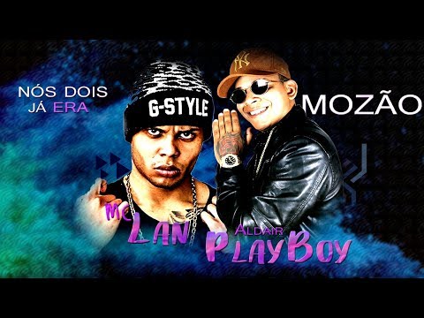 Aldair PlayBoy e Mc Lan - Mozão, Nós Dois Já era ( Música Nova 2018 )