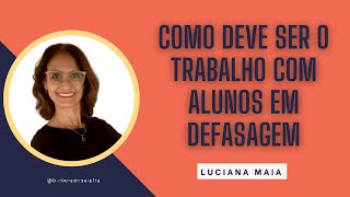COMO DEVE SER O TRABALHO COM OS ALUNOS EM DEFASAGEM