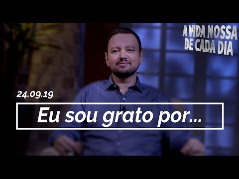 Eu Sou Grato Por... / A Vida Nossa de Cada Dia - 24/09