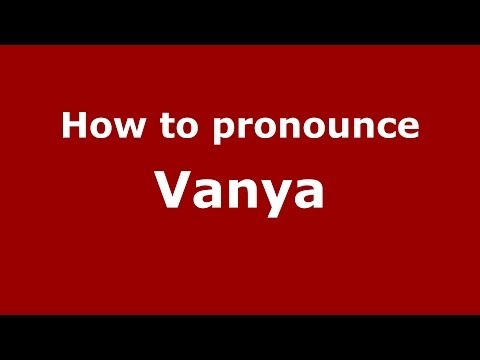 How to pronounce Vanya (Russian/Russia) - PronounceNames.com