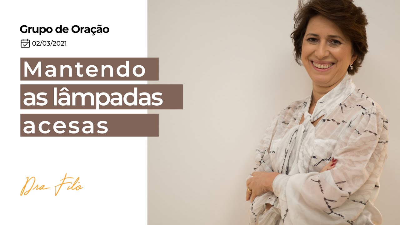 Mantendo as Lâmpadas Acesas - Grupo de Oração com a Dra. Filó