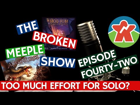 The Broken Meeple Show - Episode 42 - Too Much Effort For Solo?