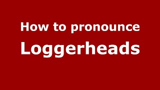 How to pronounce Loggerheads