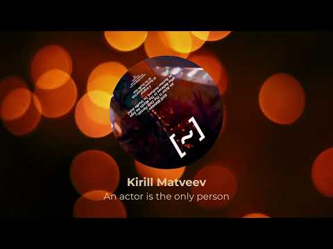 Kirill Matveev – An Actor Is The Only Person...Who Believes In The Words He Says