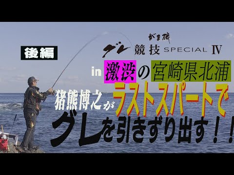 『 がま磯 グレ競技スペシャルⅣ 』in 激渋の宮崎県北浦　猪熊博之がラストスパートでグレを引きずり出す!!　後編