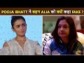 Pooja Bhatt Calls Sister Alia Bhatt FAKE Praises Shaheen Bhatt