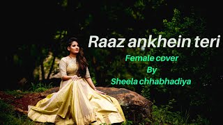 Raaz ankhein teri // female cover version by sheel