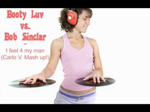 Booty Luv vs. Bob Sinclar - I feel 4 my man (Carlo V. Mash up!)