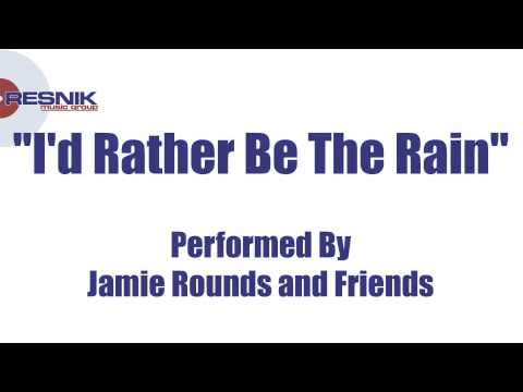 Jamie Rounds And Friends- I'd Rather Be The Rain