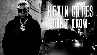 Kevin Gates - Don&#39;t Know
