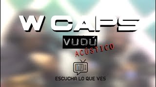 W CAPS - Vudú (Acústico ELQV)