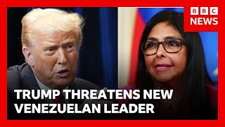 Trump warns Venezuela’s new leader “do what’s right or pay a very big price” | BBC News