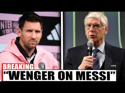 If You Love Football, You Love Messi”  Wenger on Messi’s Genius