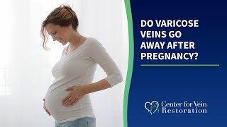 Do Varicose Veins Go Away After Pregnancy?