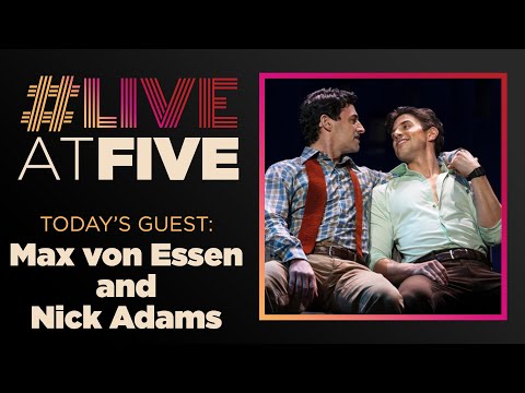 Broadway.com #LiveatFive with Max von Essen and Nick Adams of the FALSETTOS National Tour