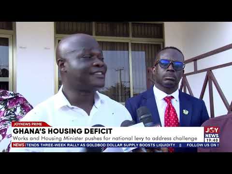 Ghana’s housing deficit: Works and Housing Minister pushes for national levy to address challenge.