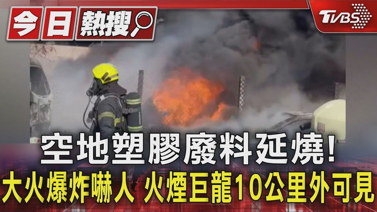 空地塑膠廢料延燒!大火爆炸嚇人 火煙巨龍10公里外可見