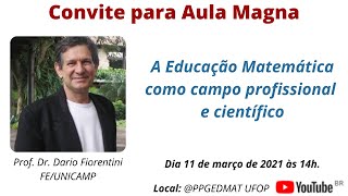 Aula Magna 2021 - A Educação Matemática como campo profissional  e científico