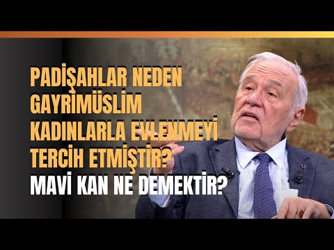 Padişahlar Neden Gayrimüslim Kadınlarla Evlenmeyi Tercih Etmiştir? Mavi Kan Ne Demektir?