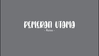 Pemeran Utama - Raisa || Lirik Lagu