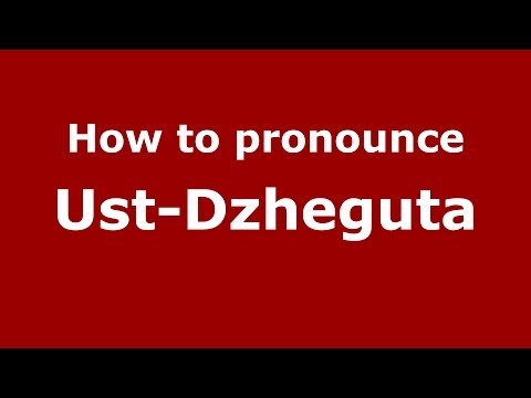 How to pronounce Ust-Dzheguta (Russian/Russia)  - PronounceNames.com