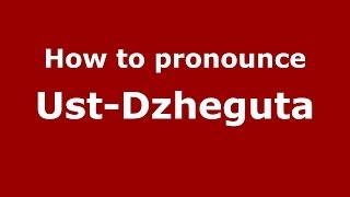 How to pronounce Ust-Dzheguta