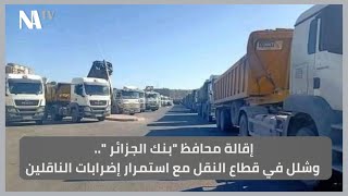 إقالة محافظ "بنك الجزائر ".. وشلل في قطاع النقل مع استمرار إضرابات الناقلين