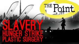 Slaves Work For YOU, Hunger Strikes, & Plastic Surgery For The Poor (The Point)