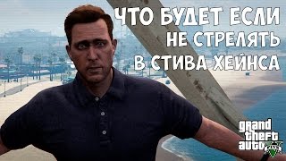 ЧТО БУДЕТ ЕСЛИ НЕ СТРЕЛЯТЬ В СТИВА ХЕЙНСА - GTA 5